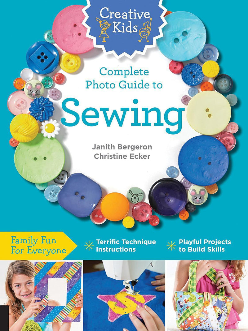 Creative Kids Complete Photo Guide to Sewing: Family Fun for Everyone - Terrific Technique Instructions - Playful Projects to Build