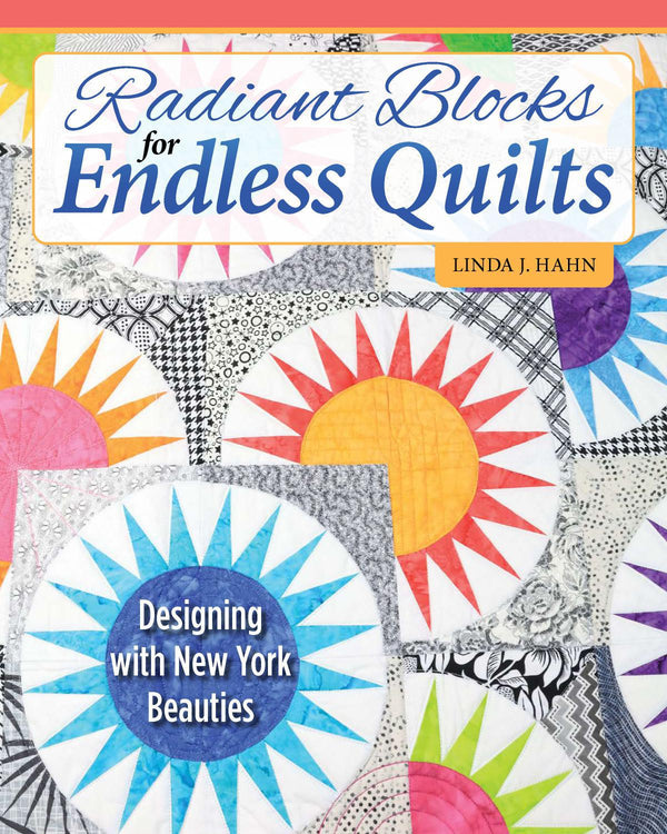 Radiant Blocks for Endless Quilts by Linda J. Hahn